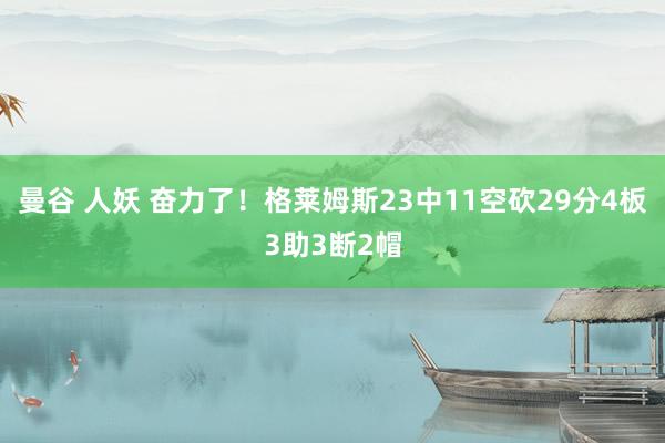 曼谷 人妖 奋力了！格莱姆斯23中11空砍29分4板3助3断